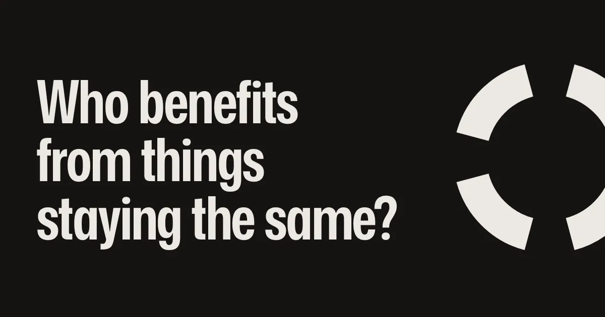 Who benefits from things staying the same?