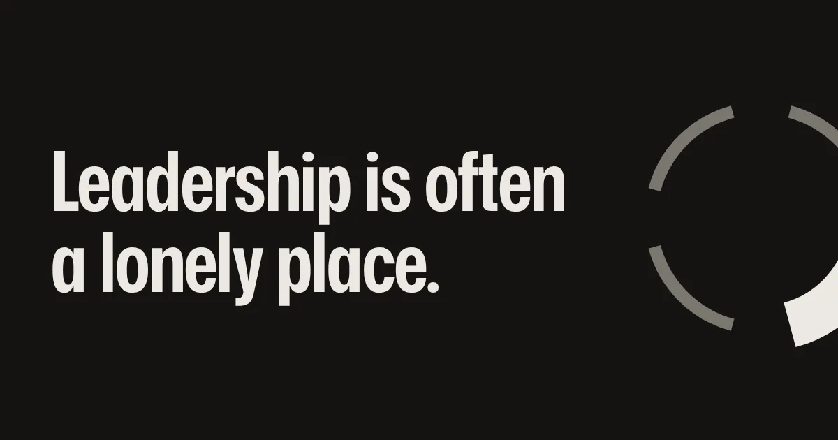 Leadership is often a lonely place.