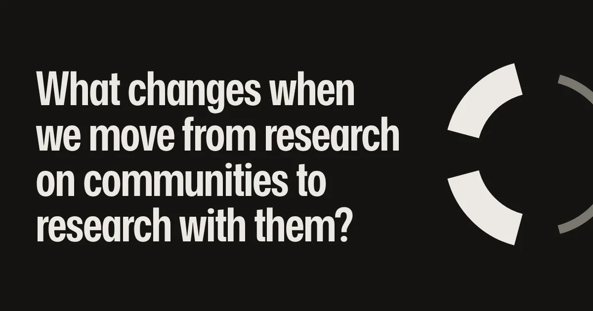 What changes when we move from research on communities to research with them?