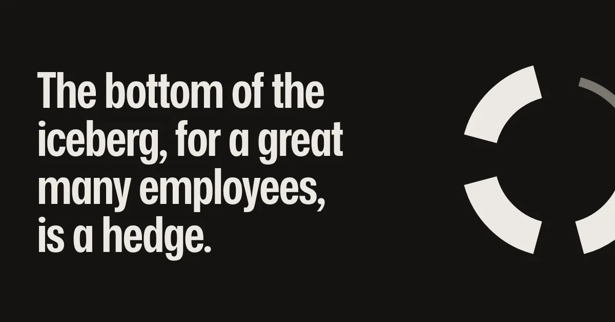 The bottom of the iceberg, for a great many employees, is a hedge.
