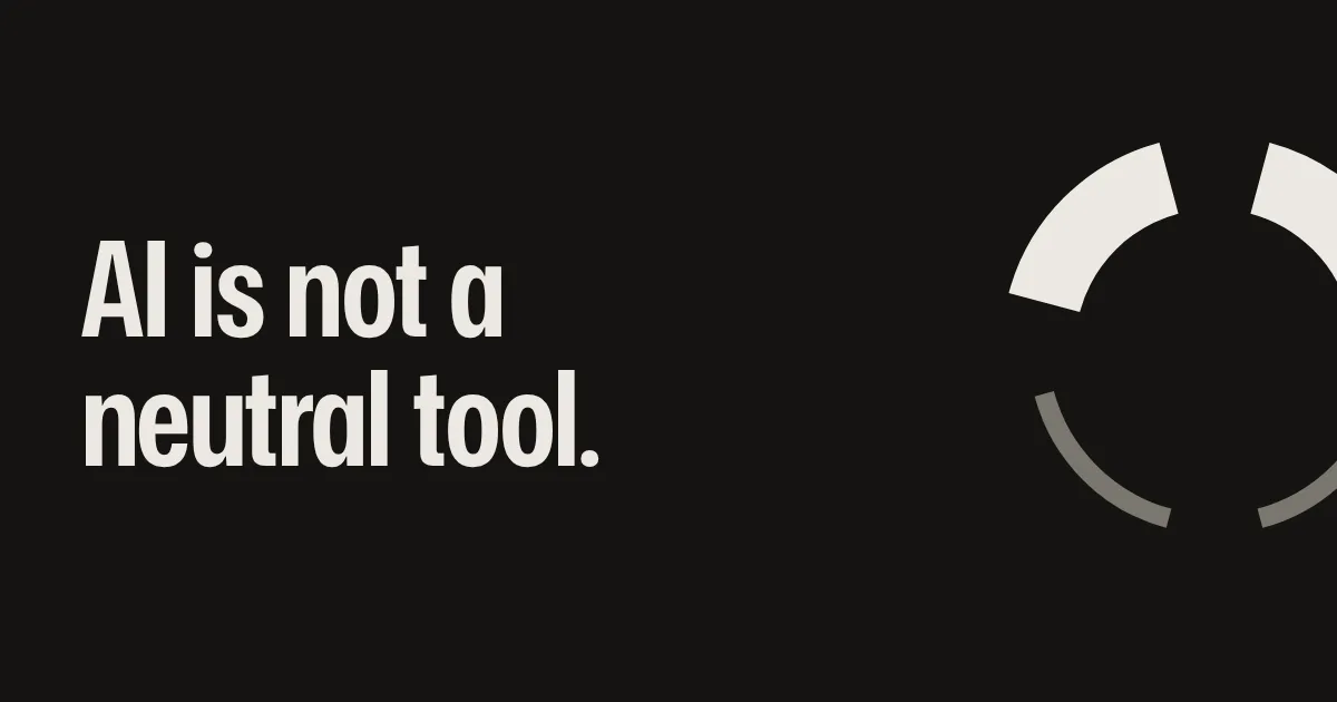 AI is not a neutral tool.