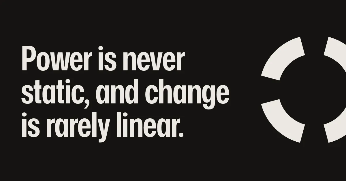 Power is never static, and change is rarely linear.