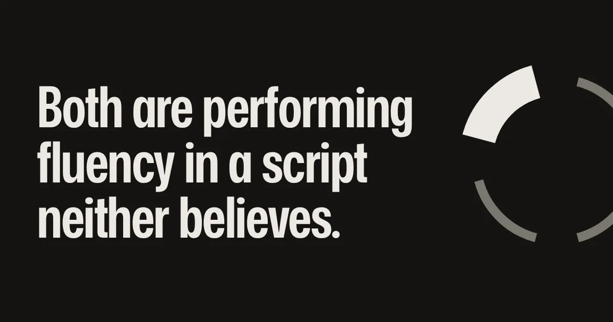 Both are performing fluency in a script neither believes.